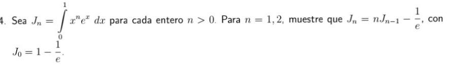 Sea \( J_{n}=\int_{0}^{1} x^{n} e^{x} d x \) para cada entero \( n>0 \). Para \( n=1,2 \), muestre que \( J_{n}=n J_{n-1}-\fr