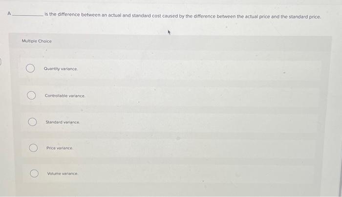 Solved A is the difference between an actual and standard | Chegg.com