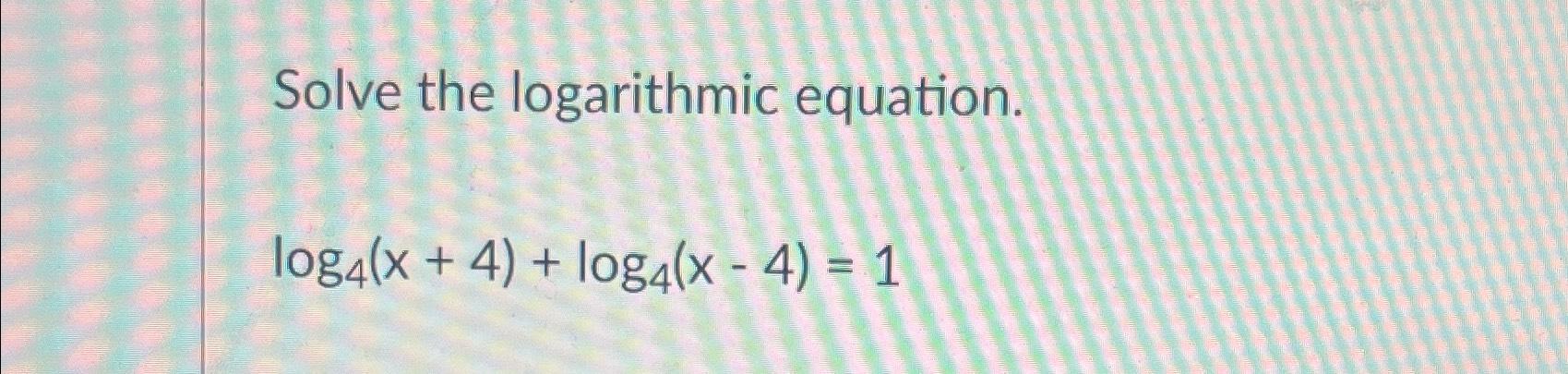 solved-solve-the-logarithmic-equation-log4-x-4-log4-x-4-1-chegg