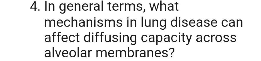 4. In general terms, what mechanisms in lung disease can affect diffusing capacity across alveolar membranes?