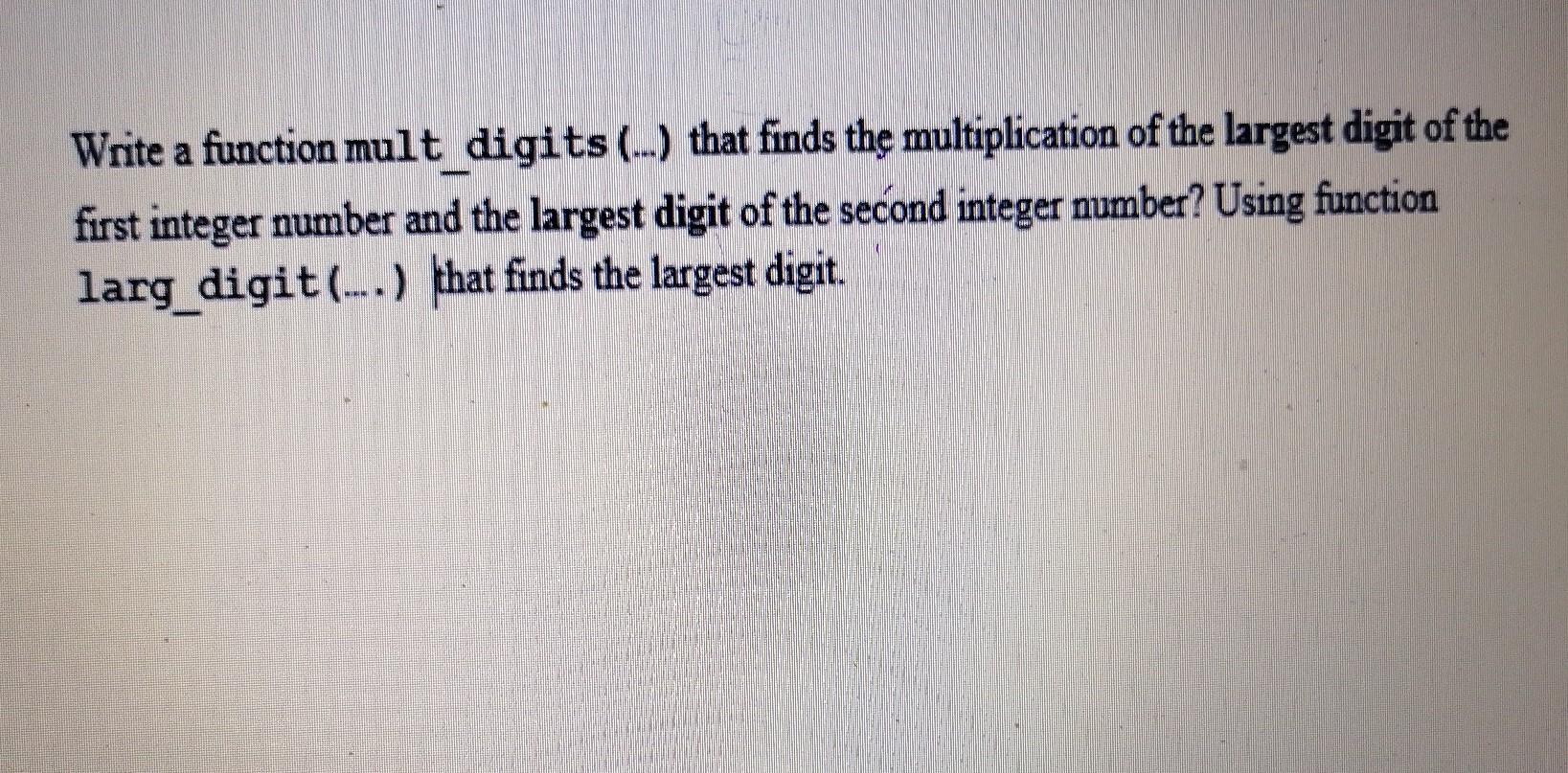 Solved Write a function mult digits (..) that finds the | Chegg.com