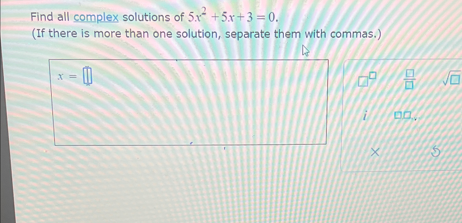 Solved Find all complex solutions of 5x2+5x+3=0.(If there is | Chegg.com