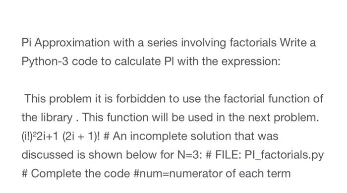 Pi Approximation with a series involving factorials Write a Python-3 code to calculate \( \mathrm{PI} \) with the expression: