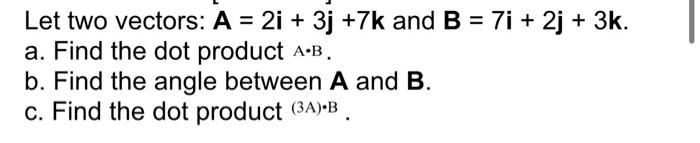 Solved Let Two Vectors: A=2i+3j+7k And B=7i+2j+3k A. Find | Chegg.com