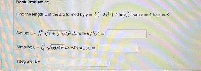 Find the length \( L \) of the arc formed by \( y=\frac{1}{8}\left(-2 x^{2}+4 \ln (x)\right) \) from \( x=4 \) to \( x=8 \)
S