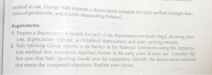 method to use, george yuki requests a depreciation schedule for each method (straight-line, units-of-production, and double-d
