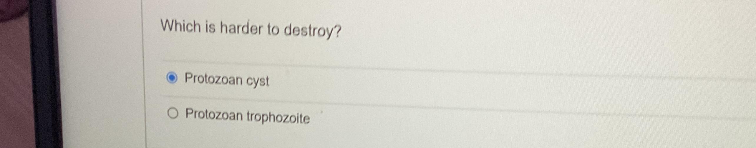 Solved Which is harder to destroy?Protozoan cystProtozoan | Chegg.com