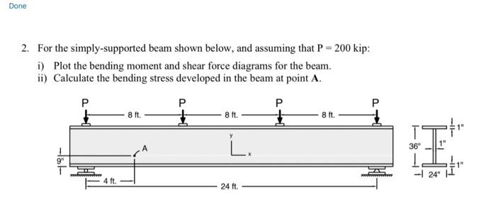 2. For the simply-supported beam shown below, and assuming that \( \mathrm{P}=200 \) kip:
i) Plot the bending moment and shea