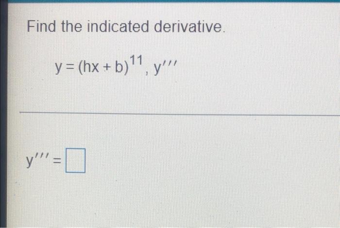 Find the indicated derivative. y = (hx + b)11, y y! = 0