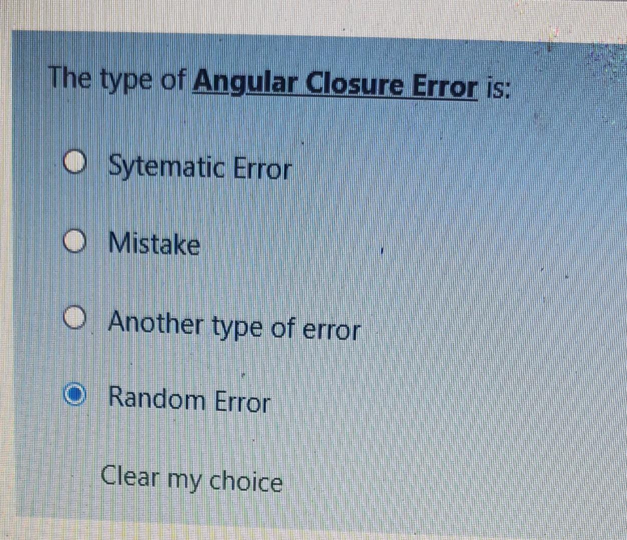 Solved The type of Angular Closure Error is: O Sytematic | Chegg.com