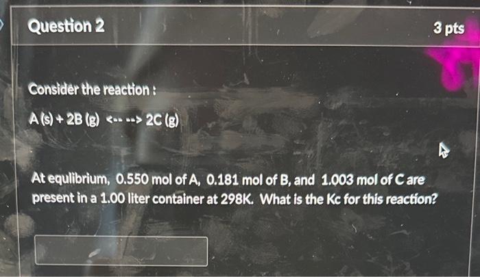 Solved Consider the reaction : A(s)+2B(B)⇔⋯2C(B) At | Chegg.com
