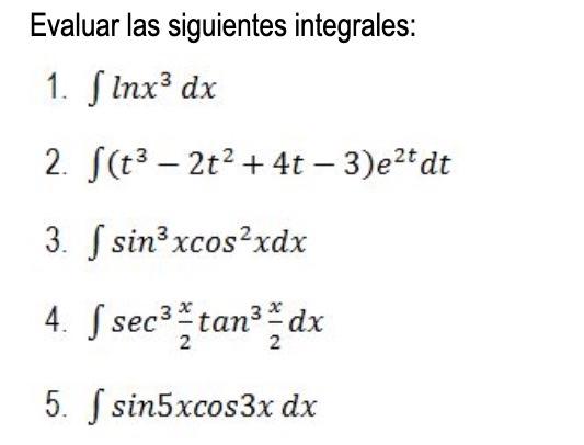 Evaluar las siguientes integrales: 1. \( \int \ln x^{3} d x \) 2. \( \int\left(t^{3}-2 t^{2}+4 t-3\right) e^{2 t} d t \) 3. \