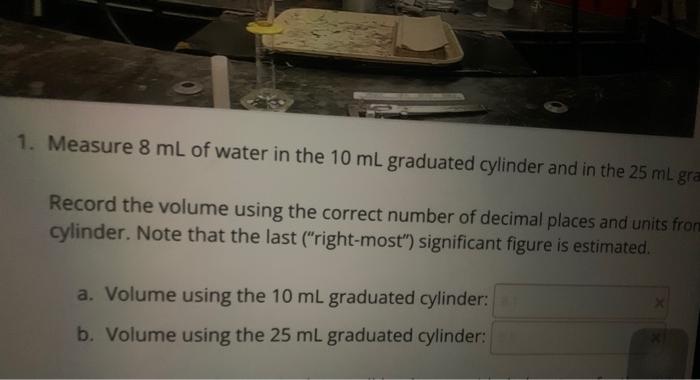 1. Measure \( 8 \mathrm{~mL} \) of water in the \( 10 \mathrm{~mL} \) graduated cylinder and in the \( 25 \mathrm{~mL} \)
Rec