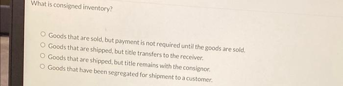 Solved What is consigned inventory? Goods that are sold, but | Chegg.com