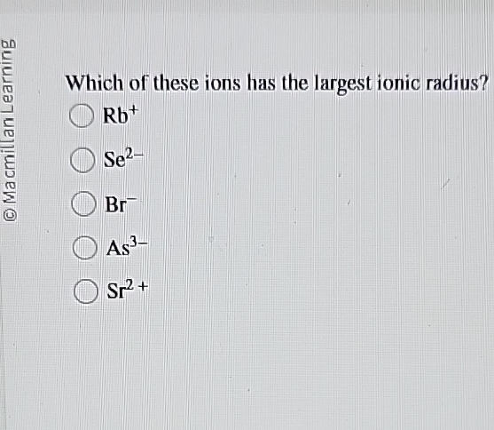 Which Ion Has The Largest Radius Solved Which of these ions has the largest ionic | Chegg.com