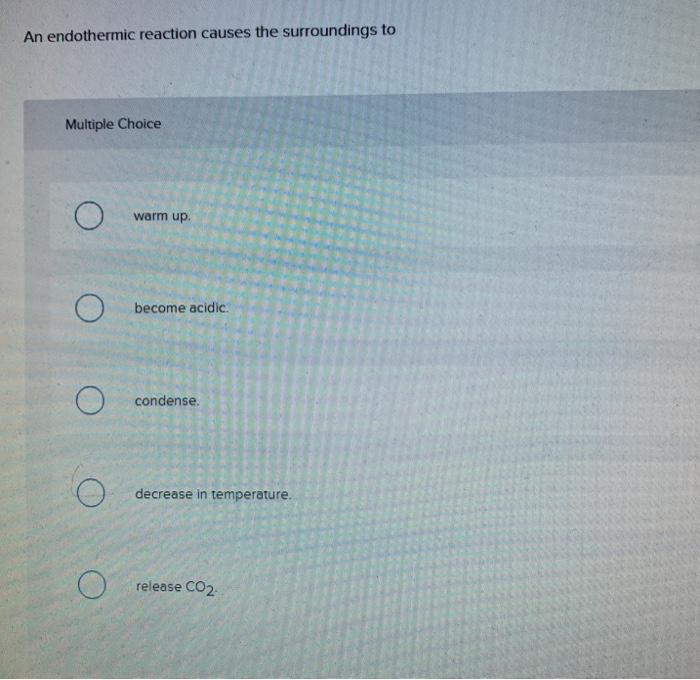 Solved An Endothermic Reaction Causes The Surroundings To | Chegg.com ...