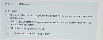 Solved The assert statementSelect one:tests conditians or | Chegg.com