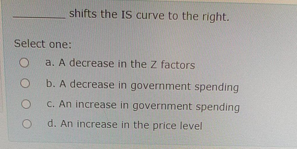Solved shifts the IS curve to the right. Select one: a. A | Chegg.com