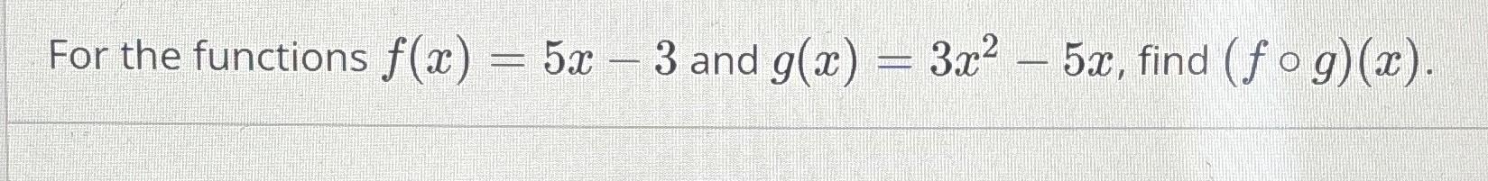 Solved For The Functions F X 5x 3 ﻿and G X 3x2 5x ﻿find