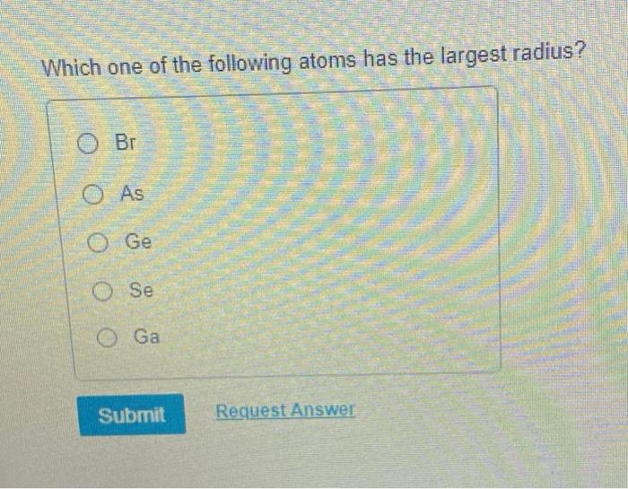 Solved Which one of the following atoms has the largest | Chegg.com