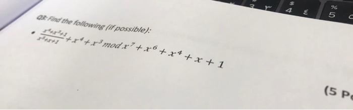 Q3: Find the following (if possible): ²x+1 +x+x³ mod x² + x² +: +x +1 $ 4 E % C (5 Pa