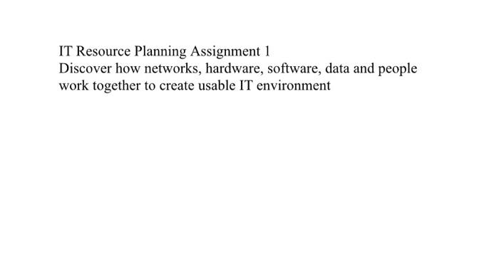 Solved IT Resource Planning Assignment 1 Discover how | Chegg.com
