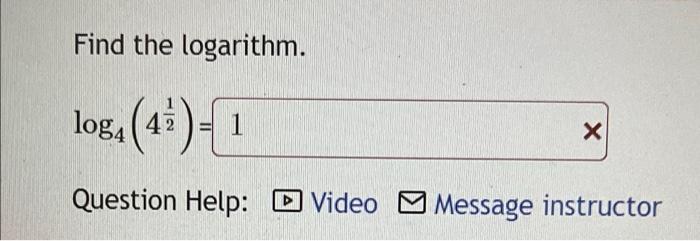 Solved Find the logarithm. log4 (4) - 1 Question Help: X | Chegg.com