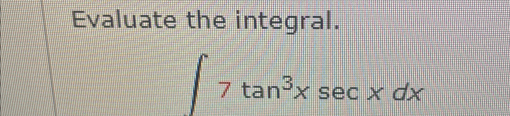 Solved Evaluate the integral.∫﻿﻿7tan3xsecxdx | Chegg.com