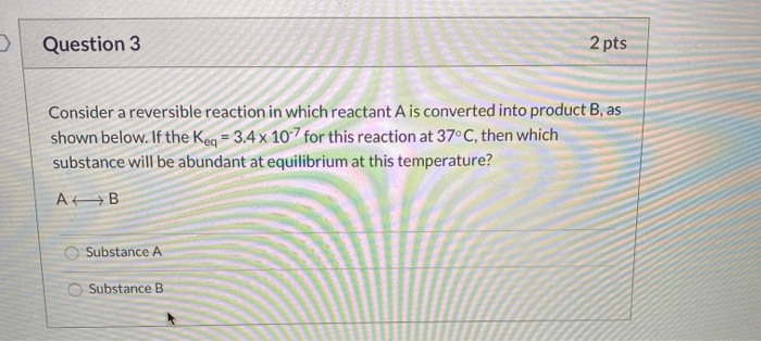 Solved Question 3 2 pts Consider a reversible reaction in | Chegg.com