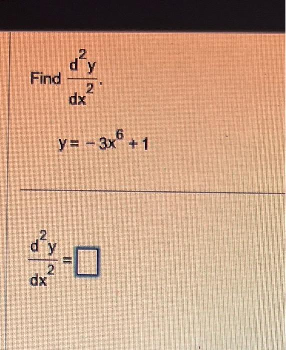 Find \( \frac{d^{2} y}{d x^{2}} \) \( y=-3 x^{6}+1 \) \( \frac{d^{2} y}{d x^{2}}= \)