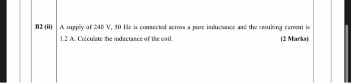 Solved B2 (ii) A supply of 240 V, 50 Hz is connected across | Chegg.com