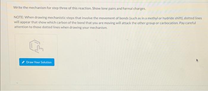 Write the mechanism for step three of this reaction. Show lone pairs and formal charges.
NOTE: When drawing mechanistic steps