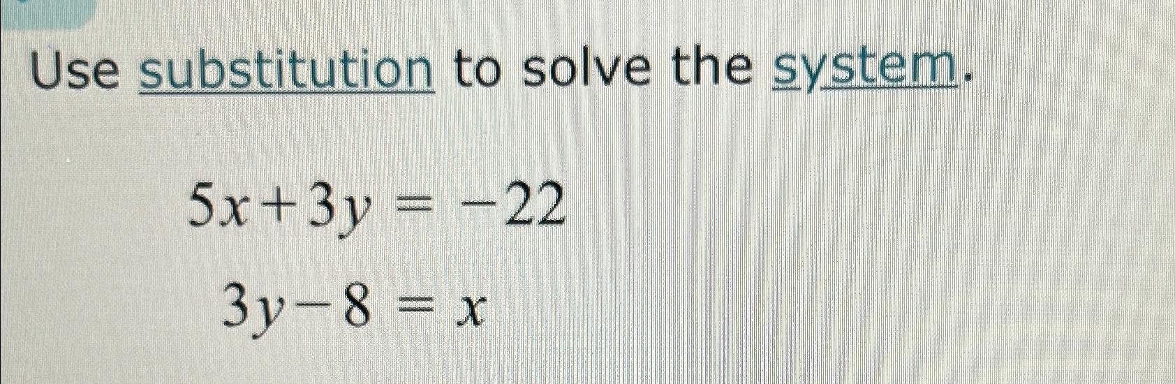 Solved Use substitution to solve the system.5x+3y=-223y-8=x | Chegg.com