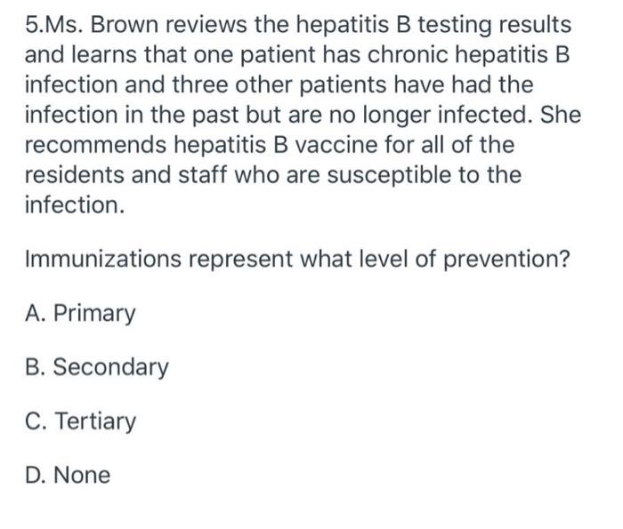 5. Ms. Brown reviews the hepatitis B testing results and learns that one patient has chronic hepatitis B infection and three