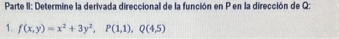 Parte II: Determine la derivada direccional de la función en \( P \) en la dirección de Q: 1. \( f(x, y)=x^{2}+3 y^{2}, \quad