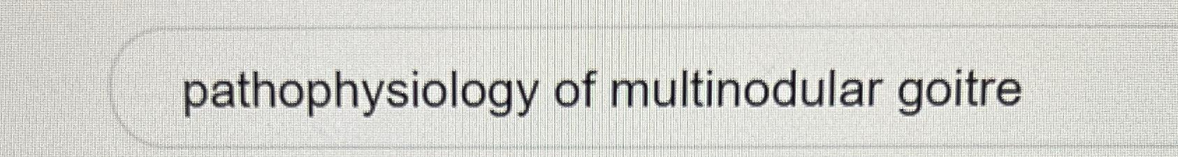 Solved Pathophysiology Of Multinodular Goitre