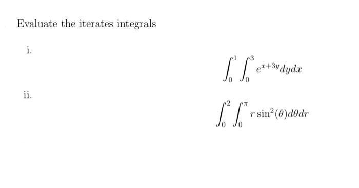 Evaluate the iterates integrals i. ex+3y dydx ii. Lo esta [ - siną (wydødr 6.5 T r ()