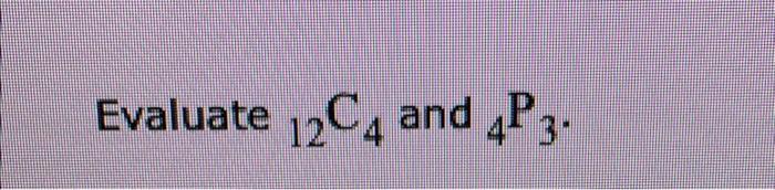 Solved Evaluate 12C4 and 4P3 | Chegg.com