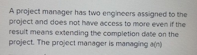 Solved A project manager has two engineers assigned to the | Chegg.com