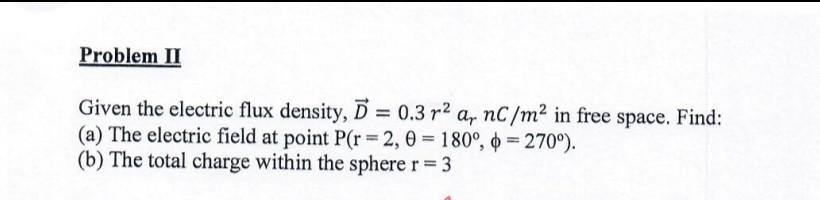 Solved Problem II Given the electric flux density, Õ = 0.3 | Chegg.com