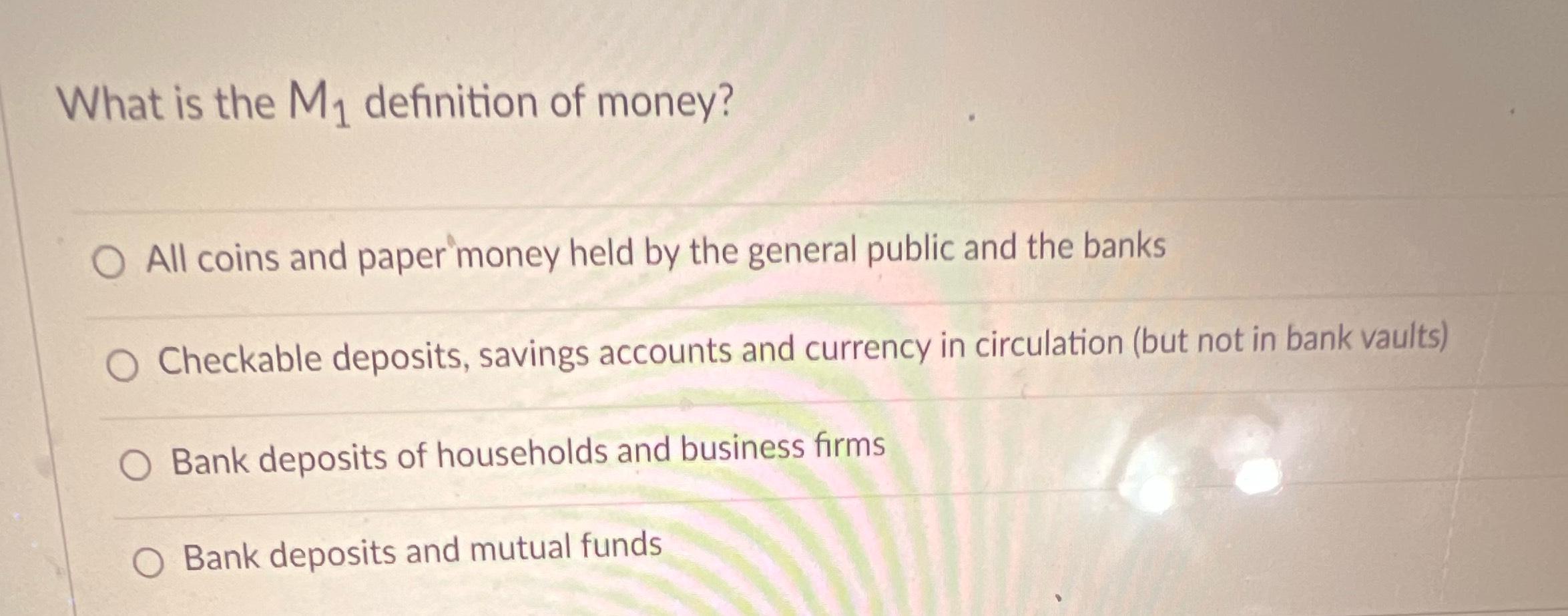 Solved What is the M1 ﻿definition of money?All coins and