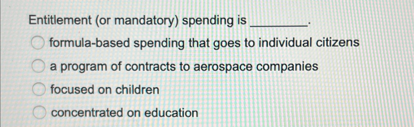 Solved Entitlement (or mandatory) ﻿spending isformula-based | Chegg.com