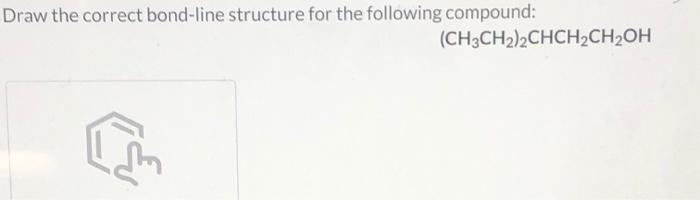 Draw the correct bond-line structure for the following compound:
\[
\left(\mathrm{CH}_{3} \mathrm{CH}_{2}\right)_{2} \mathrm{