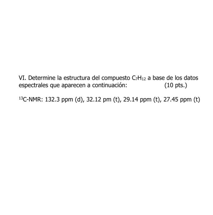 VI. Determine la estructura del compuesto \( \mathrm{C}_{7} \mathrm{H}_{12} \) a base de los datos espectrales que aparecen a