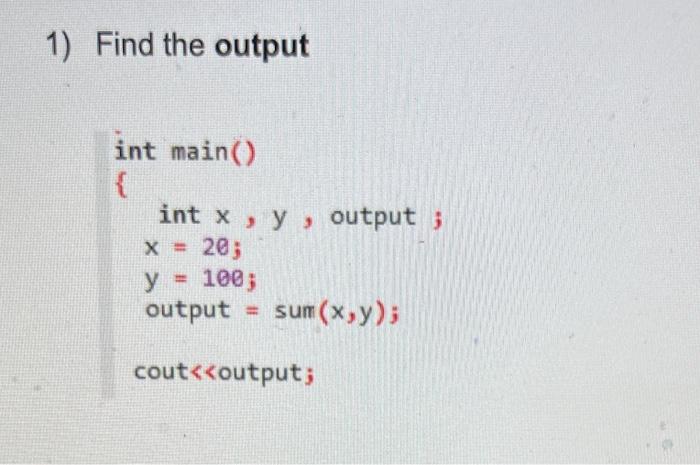 Solved 1) Find the output int main() { int x, y, output ; x | Chegg.com