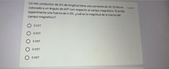 Un hilo conductor de 2m de longitud tiene una corriente de 2A. El hilo es colocado a un ángulo de 60° con respecto al campo m