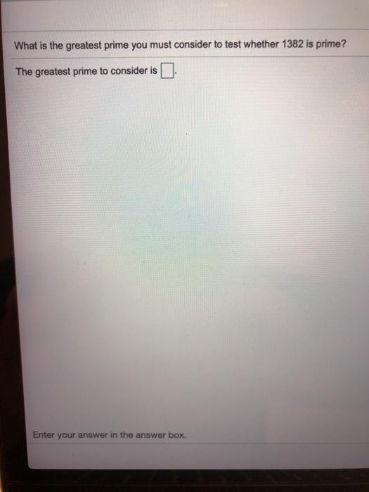 solved-what-is-the-greatest-prime-you-must-consider-to-test-chegg
