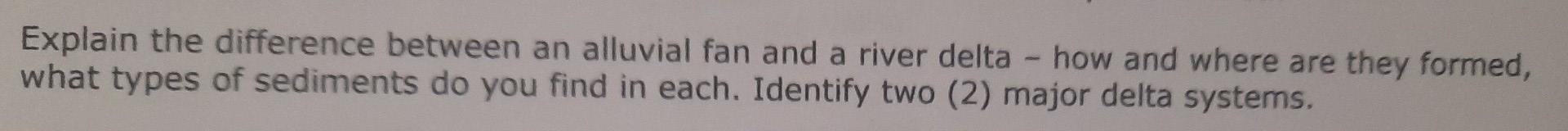 Solved Explain the difference between an alluvial fan and a | Chegg.com