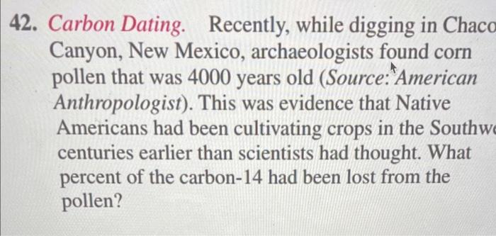 Solved 42. Carbon Dating. Recently while digging in Chaco Chegg