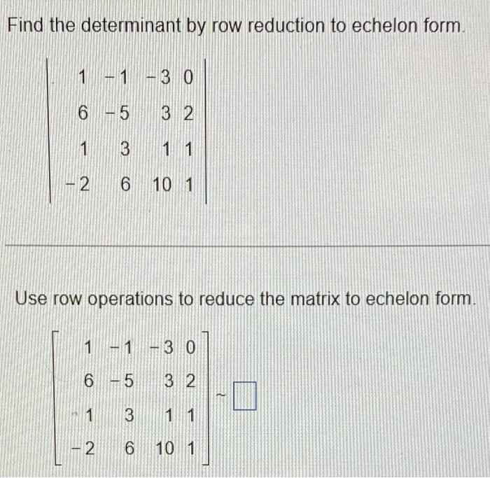 Solved Find the determinant by row reduction to echelon form